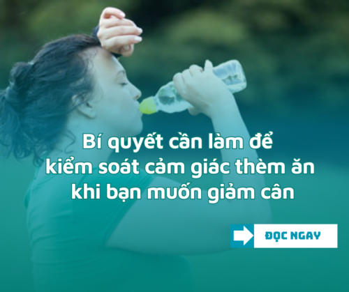 Bí quyết cần làm để kiểm soát cảm giác thèm ăn, khi bạn muốn giảm cân